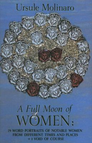 Книга Full Moon of Women: 29 Word Portraits of Notable Women from Different Times & Places + 1 Void of Course Ursule Molinaro