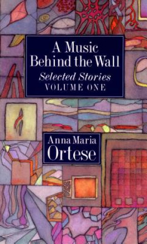 Kniha A Music Behind the Wall: Selected Stories Volume One Anna Maria Ortese
