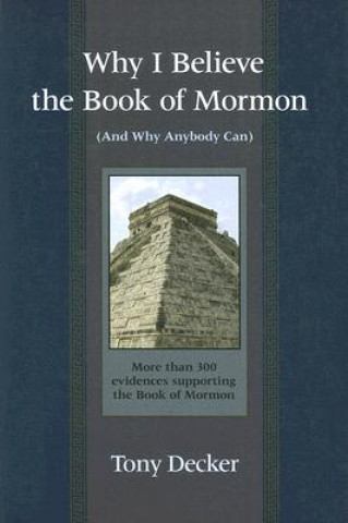 Carte Why I Believe the Book of Mormon: And Why Anybody Can Tony Decker