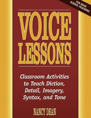 Könyv Voice Lessons: Classroom Activities to Teach Diction, Detail, Imagery, Syntax, and Tone Nancy Dean