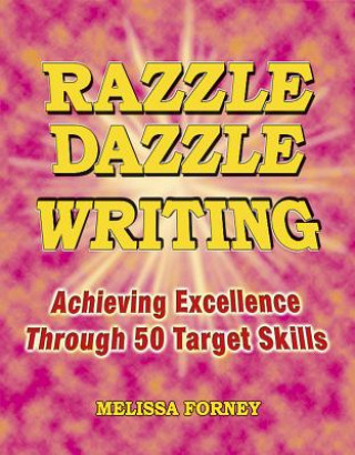 Carte Razzle Dazzle Writing: Achieving Excellence Through 50 Target Skills Melissa Forney