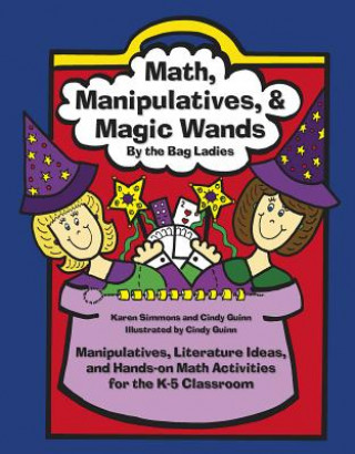 Kniha Math, Manipulatives, & Magic Wands: Manipulatives, Literature Ideas, and Hands-On Math Activities for the K-5 Classroom Karen Simmons