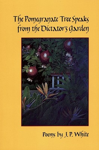 Carte The Pomegranate Tree Speaks from the Dictator's Garden J. P. White