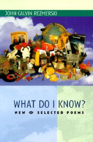 Könyv What Do I Know?: New & Selected Poems John C. Rezmerski