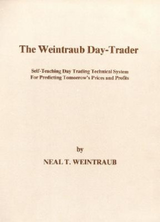 Kniha The Weintraub Day-Trader: A Self-Teaching Day Trading Technical System for Predicting Tomorrow's Prices and Profits Neal T. Weintraub