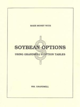 Kniha How to Make Money with Soybean Options: Using Grandmill's Option Tables William Grandmill