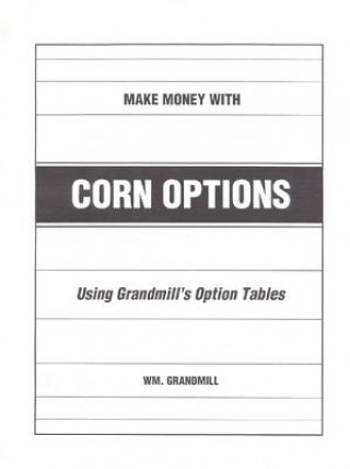 Könyv How to Make Money with Corn Options: Using Grandmills Option Tables William Grandmill