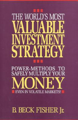 Kniha The World's Most Valuable Investment Strategy: Power Methods to Multiply Your Money (Even in Volatile Markets!) B. Beck Fisher