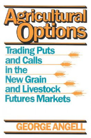 Kniha Agricultural Options: Trading Puts and Calls in the New Grain and Livestock Futures Markets George Angell