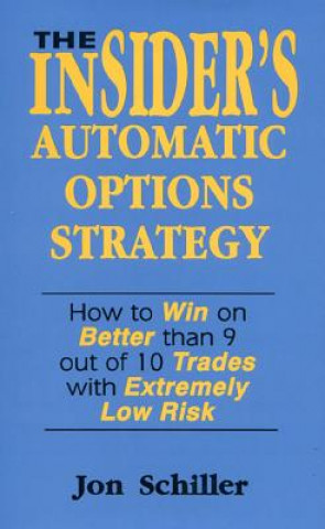 Kniha The Insider's Automatic Options Strategy: How to Win on Better Than 9 Out of 10 Trades with Extremely Low Risk Jon Schiller