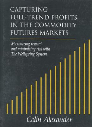 Книга Capturing Full-Trend Profits in the Commodity Futures Markets: Maximizing Reward and Minimizing Risk with the Wellspring System Colin Alexander