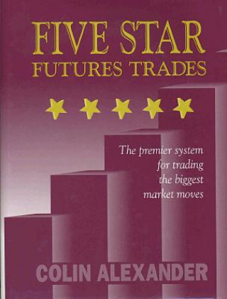 Kniha Five Star Futures Trades: The Premier System for Trading the Biggest Market Moves Colin Alexander