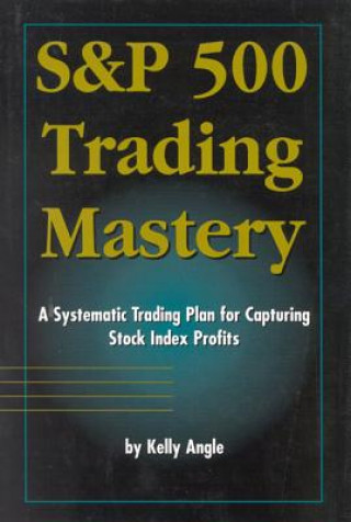 Buch S&p 500 Trading Mastery: A Systematic Trading Plan for Capturing Stock Index Profits Kelly Angle