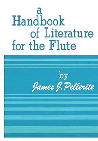 Kniha A Handbook of Literature for the Flute James J. Pellerite