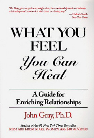 Книга What You Feel, You Can Heal: A Guide for Enriching Relationships John Gray