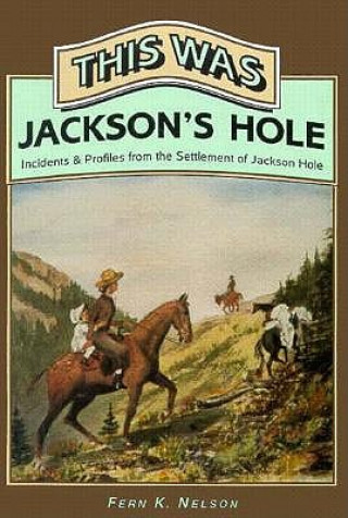 Carte This Was Jackson's Hole: Incidents & Profiles from the Settlement of Jackson Hole Fern Nelson