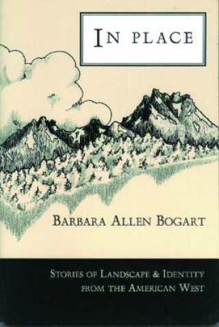 Könyv In Place: Stories of Landscape & Identity from the American West Barbara Allen Bogart