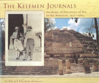 Carte The Kelemen Journals: Incidents of Discovery of Art in the Americas, 1932-64 Pal Kelemen