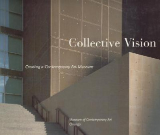 Livro Collective Vision: Creating a Contemporary Art Museum Museum of Contemporary Art Chicago