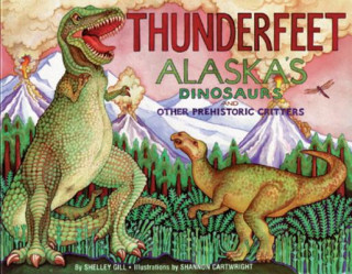 Kniha Thunderfeet: Alaska's Dinosaurs and Other Prehistoric Critters Shelley Gill