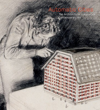 Book Automatic Cities: The Architectural Imaginary in Contemporary Art Robin Clark