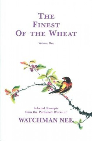 Kniha The Finest of the Wheat, Volume 1 Selected Excerpts from the Published Works of Watchman Nee Watchman Nee