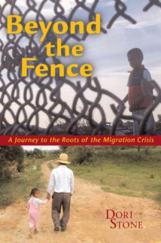 Carte Beyond the Fence: A Journey to the Roots of the Migration Crisis Dori Stone
