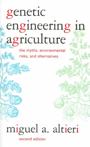 Kniha Genetic Engineering in Agriculture: The Myths, Environmental Risks, and Alternatives Miguel A. Altieri
