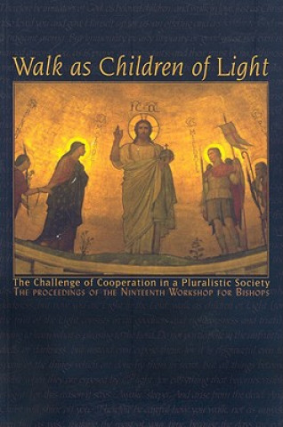 Kniha Walk as Children of Light: The Challenge of Cooperation in a Pluralistic Society: Nineteenth Workshop for Bishops Edward J. Furton