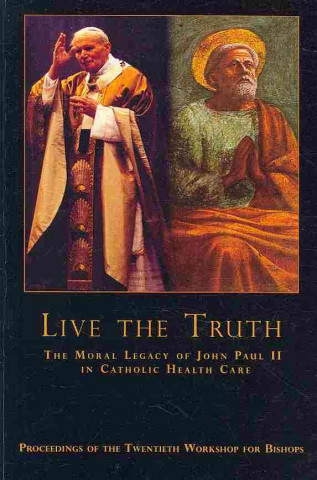 Kniha Live the Truth: The Moral Legacy of John Paul II in Catholic Health Care Edward J. Furton