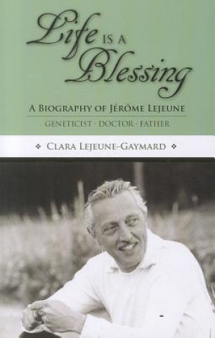 Könyv Life Is a Blessing: A Biography of Jerome Lejeune - Geneticist, Doctor, Father Clara Lejeune Gaymard