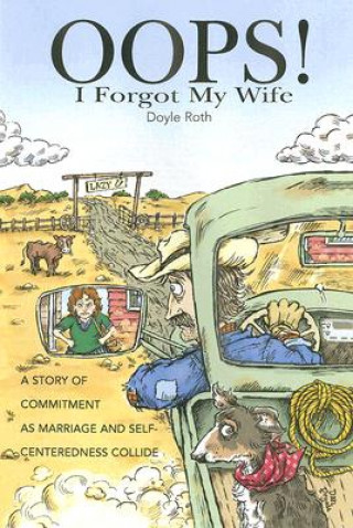 Audio OOPS! I Forgot My Wife: A Story of Commitment as Marriage and Self-Centeredness Collide Doyle Roth