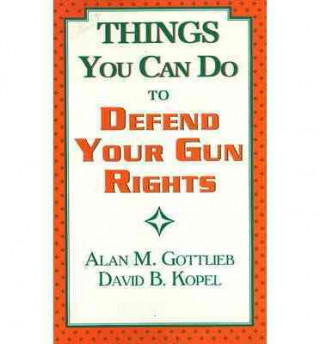 Carte Things You Can Do to Defend Your Gun Rights Alan M. Gottlieb