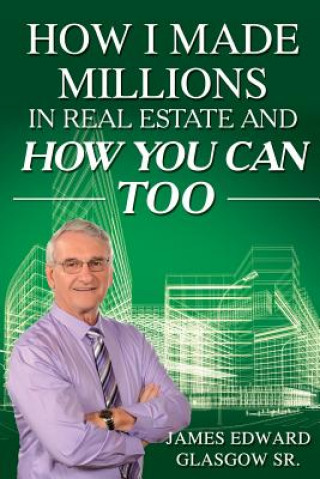 Kniha How I Made Millions in Real Estate and How You Can Too James Edward Glasgow Sr