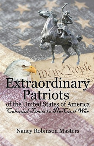 Kniha Extraordinary Patriots of the United States of American: Colonial Times to Pre-Civil War Nancy Robinson Masters