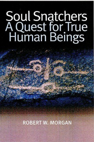 Kniha Soul Snatchers: A Quest for True Human Beings Robert W. Morgan
