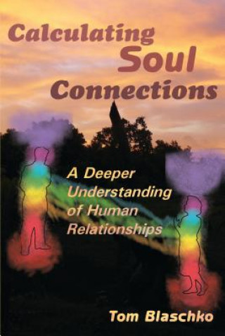 Knjiga Calculating Soul Connections: A Deeper Understanding of Human Relationships Tom Blaschko