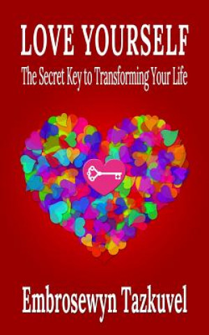 Kniha Love Yourself: The Secret Key to Transforming Your Life Embrosewyn Tazkuvel