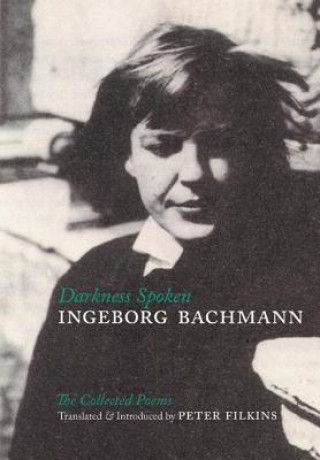 Könyv Darkness Spoken: The Collected Poems Ingeborg Bachmann