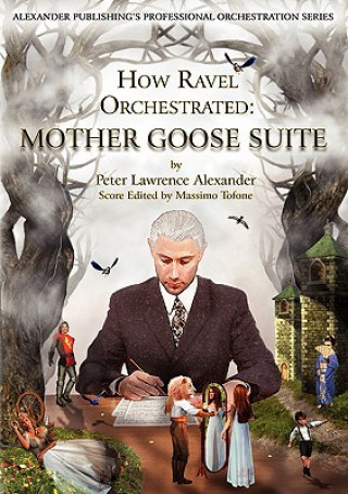 Könyv How Ravel Orchestrated: Mother Goose Suite Peter Lawrence Alexander