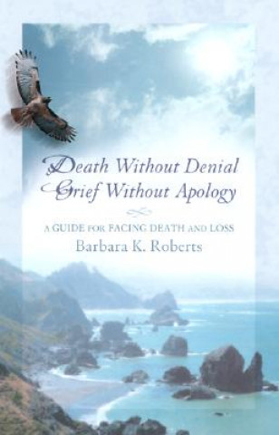 Kniha Death Without Denial, Grief Without Apology: Beautiful to Strangers Barbara K. Roberts