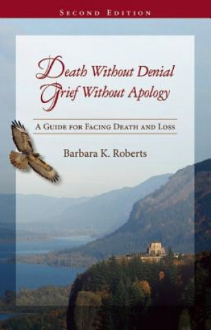 Kniha Death Without Denial, Grief Without Apology: A Guide for Facing Death and Loss Barbara K. Roberts