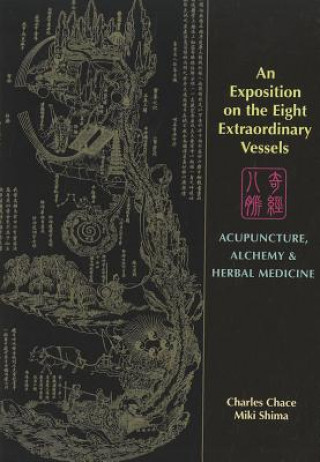 Carte An Exposition on the Eight Extraordinary Vessels: Acupuncture, Alchemy, and Herbal Medicine Charles Chace
