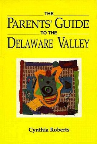 Kniha The Parents' Guide to the Delaware Valley Cynthia Roberts