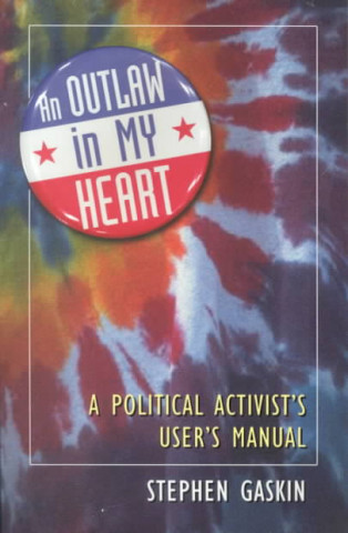 Carte An Outlaw in My Heart: A Political Activist's User's Manual Stephen Gaskin