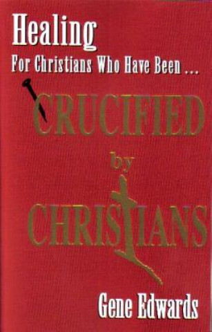 Carte Crucified by Christians: Experiencing the Cross as Seen from the Father Gene Edwards