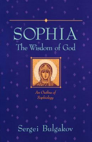 Carte Sophia: The Wisdom of God: An Outline of Sophiology Sergius Bulgakov