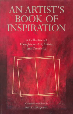 Kniha An Artist's Book of Inspiration: A Collection of Thoughts on Art, Artists, and Creativity Astrid Fitzgerald