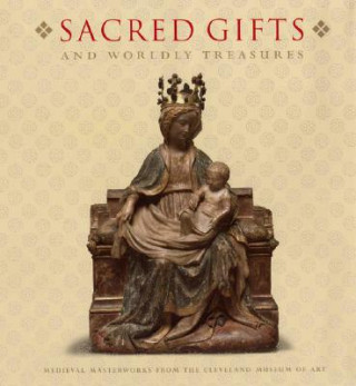 Kniha Sacred Gifts and Worldly Treasures: Medieval Masterworks from the Cleveland Museum of Art Stephen Fliegel