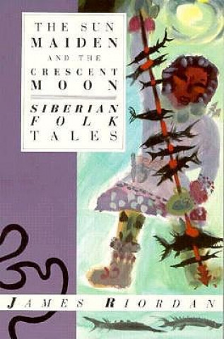 Könyv The Sun Maiden and the Crescent Moon: Siberian Folk Tales James Riordan